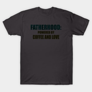 FATHERHOOD: POWERED BY COFFEE AND LOVE T-Shirt